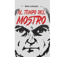 Al Tempo Del Mostro di Rino Casazza,  2018,  Indipendently Published