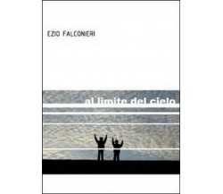 Al limite del cielo	 di Ezio Falconieri,  2012,  Youcanprint