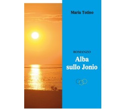 Alba sullo Jonio	 di Maria Totino,  2019,  Youcanprint