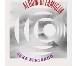 Album di famiglia	 di Sara Bertrand, Con 10 Tavole Di Francesco Quadri,  Albe Ed