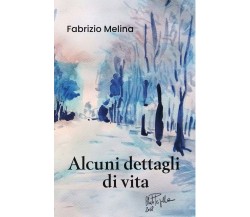 Alcuni dettagli di vita	 di Fabrizio Melina,  2019,  Youcanprint