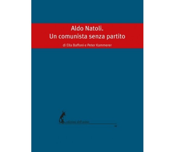 Aldo Natoli. Un comunista senza partito di Ella Baffoni, Peter Kammerer,  2019, 