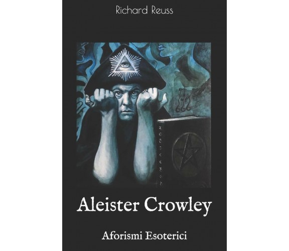 Aleister Crowley Aforismi Esoterici di Richard Reuss,  2019,  Independently Publ