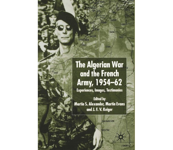 Algerian War and the French Army, 1954-62 - Martin S. Alexander, Martin Evans