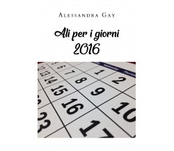 Ali per i giorni 2016 di Alessandra Gay,  2020,  Youcanprint