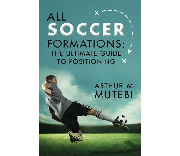 All soccer formations - Arthur M Mutebi - 2015