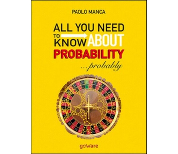 All you need to know about probability... Probably- di Paolo Manca,  2017 - ER