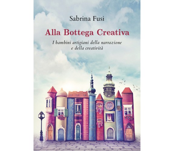 Alla bottega creativa. I bambini artigiani della narrazione e della creatività d