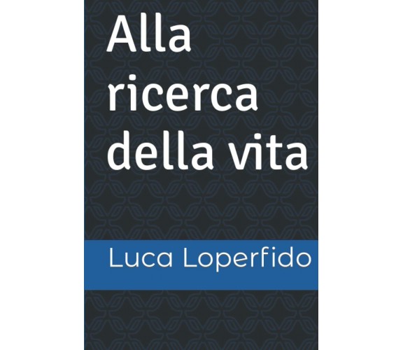 Alla ricerca della vita di Luca Loperfido,  2021,  Indipendently Published