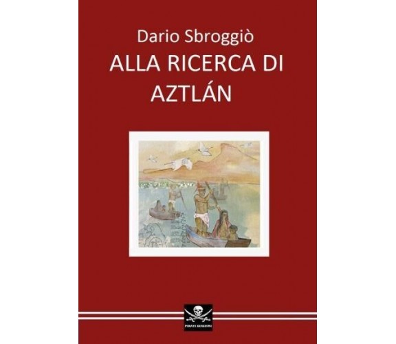  Alla ricerca di Aztlán di Dario Sbroggiò, 2022, Youcanprint