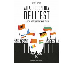 Alla riscoperta dell'Est - Alfonso Esposito -  Gianluca Iuorio Urbone Publishing