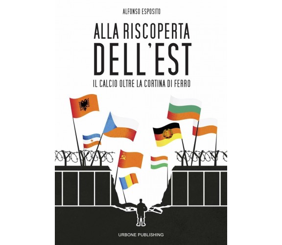 Alla riscoperta dell'Est - Alfonso Esposito -  Gianluca Iuorio Urbone Publishing