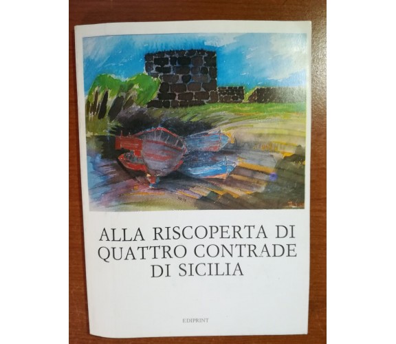 Alla riscoperta di quattro contrade di Sicilia - AA.VV. -Ediprint - 1987 - M