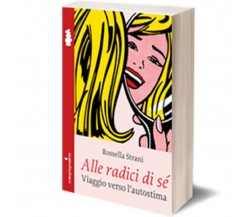 Alle radici di sé	 di Rossella Strani,  2014,  Iacobelli Editore