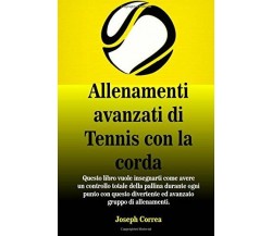 Allenamenti avanzati di Tennis con la corda - Joseph Joseph - Createspace, 2018 