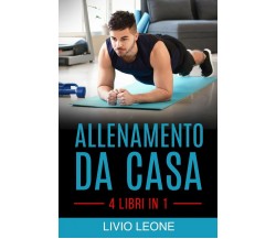 Allenamento Da Casa 4 Libri in 1. Trucchi E Segreti Per Aumentare La Massa Musco