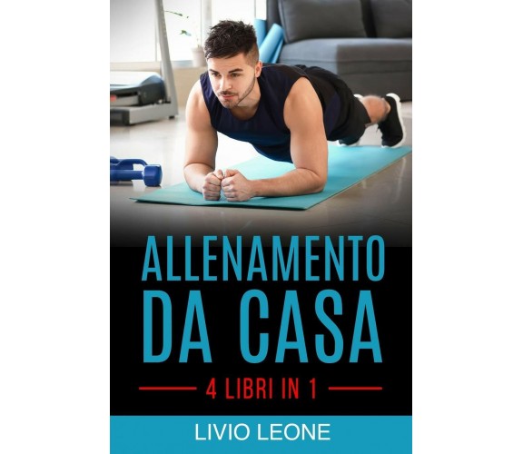 Allenamento Da Casa 4 Libri in 1. Trucchi E Segreti Per Aumentare La Massa Musco