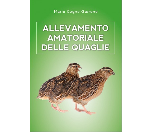 Allevamento amatoriale delle quaglie di Mario Cugno Garrano,  2018,  Youcanprint