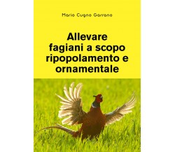 Allevare fagiani a scopo ripopolamento e ornamentale di Mario Cugno Garrano,  20