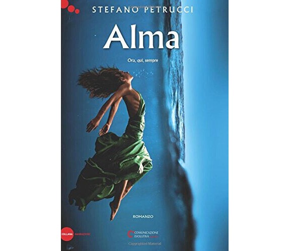 Alma: Ora, qui, sempre.: Volume 1 - Stefano Petrucci - Createspace, 2017