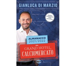 Almanacco 2021-2022 del Grand hotel calciomercato - Gianluca Di Marzio, 2021