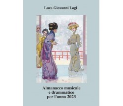 Almanacco musicale e drammatico per l’anno 2023	 di Luca Giovanni Logi, 2022, 