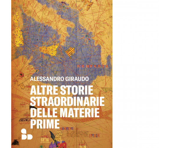 Altre storie straordinarie delle materie prime di Alessandro Giraudo - 2022