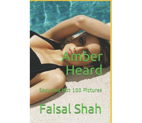 Amber Heard Sexy and Hot 100 Pictures di Faisal Shah,  2020,  Indipendently Publ