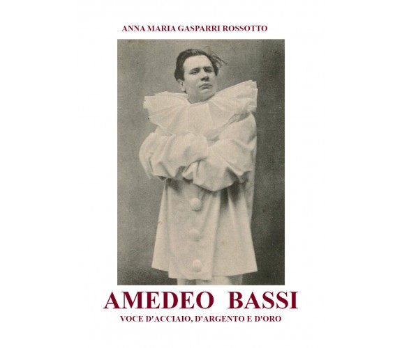 Amedeo Bassi. Voce d’acciaio, d’argento e d’oro di Anna M. Gasparri Rossotto,  2