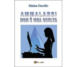 Ammalarsi non è una scelta. Marina Duccillo,  2013,  Youcanprint