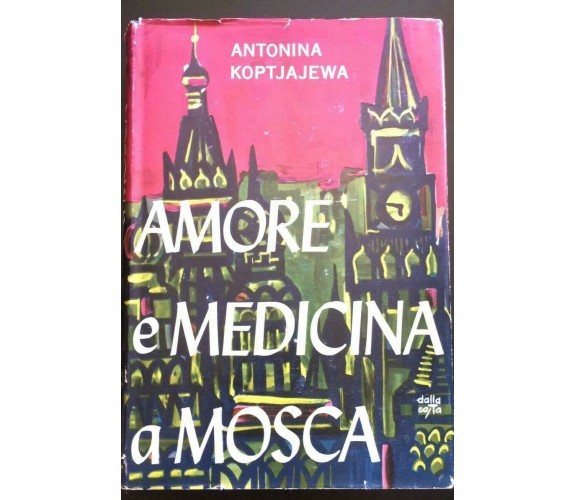 Amore e Medicina a Mosca - Antonina Koptjajewa,  1962,  Baldini & Castoldi - P