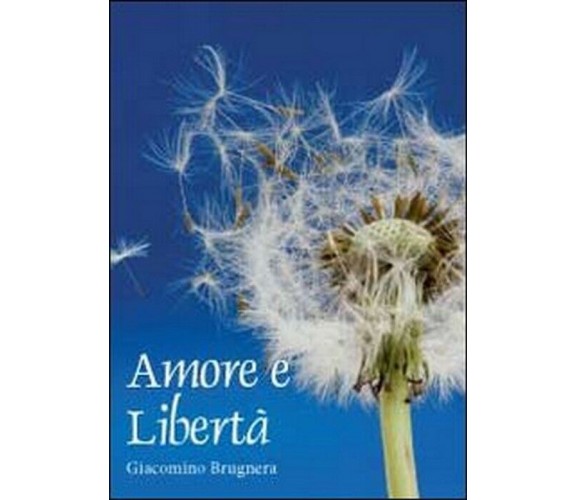 Amore e libertà - Giacomino Brugnera,  2012,  Youcanprint