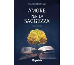 Amore per la saggezza. Volume Secondo	di Ermanno Bencivenga, 2023, Byoblu Ed