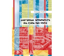 Amsterdam sconosciuta. Una guida per pochi di Giuseppe Giolitti, 2017, Youcanpri