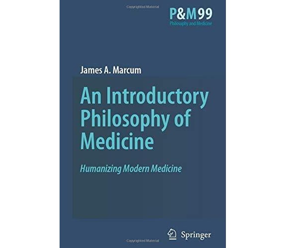 An Introductory Philosophy of Medicine - James A. Marcum - Springer, 2008