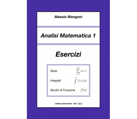 Analisi Matematica 1 Esercizi: serie, integrali, studio di funzione di Alessio 