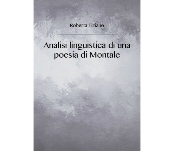 Analisi linguistica di una poesia di Montale, di Roberta Tiziano,  2018  - ER