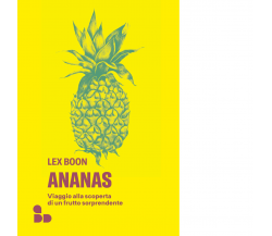 Ananas. Viaggio alla scoperta di un frutto sorprendente di Lex Boon - 2022