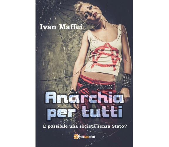 Anarchia per tutti - Ivan Maffei,  2018,  Youcanprint