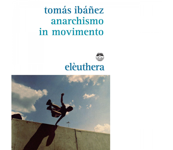 Anarchismo in movimento di Tomás Ibañez - Elèuthera, 2015