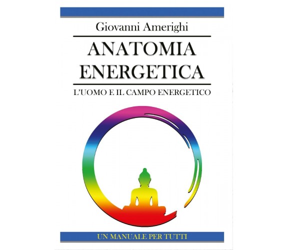 Anatomia Energetica L’Uomo e il Campo Energetico di Giovanni Amerighi,  2016,  Y