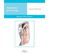 Anatomia per lo yoga. I muscoli nello yoga di Calais-Germain Blandine- 2022