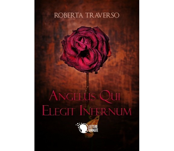 Angelus qui elegit infernum, Roberta Traverso,  2017,  Lettere Animate Editore