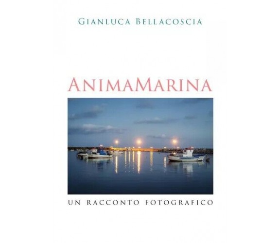 Anima marina. Un racconto fotografico di Gianluca Bellacoscia, 2023, Youcanpr