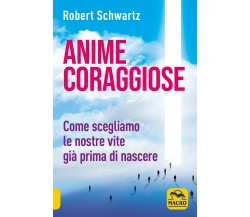 Anime coraggiose. Come scegliamo le nostre vite già prima di nascere di Robert S