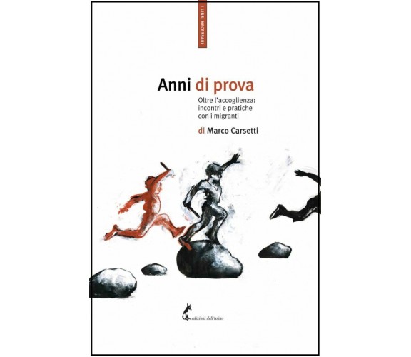 Anni di prova. Oltre l’accoglienza: incontri e pratiche con i migranti di Marco 