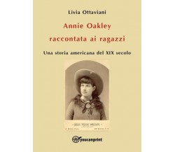 Annie Oakley raccontata ai ragazzi di Livia Ottaviani,  2022,  Youcanprint