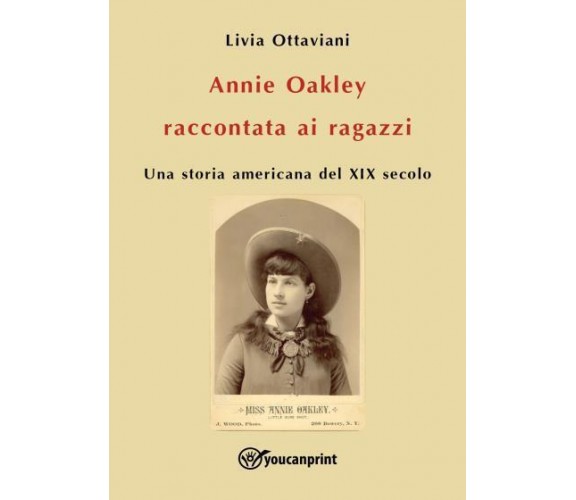 Annie Oakley raccontata ai ragazzi di Livia Ottaviani,  2022,  Youcanprint