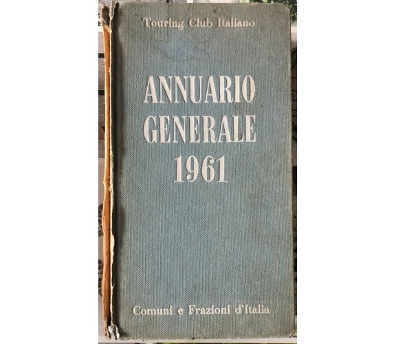 Annuario generale 1961. Comuni e Frazioni d’Italia di Aa.vv., 1961, Touring C