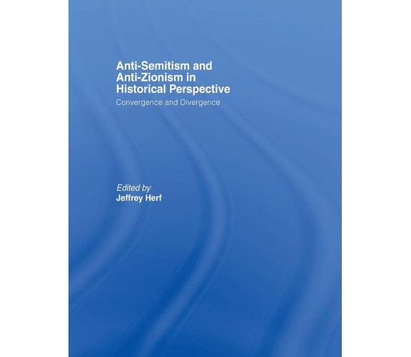 Anti-Semitism and Anti-Zionism in Historical Perspective - Jeffrey Herf - 2014